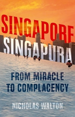 Singapore, Singapura: From Miracle to Complacency by Walton, Nicholas