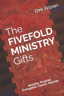 The FIVEFOLD MINISTRY Gifts: Apostle, Prophet, Evangelist, Pastor, Teacher by Waren, Dirk