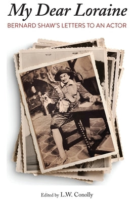 My Dear Loraine: Bernard Shaw's Letters to an Actor by Shaw, George Bernard