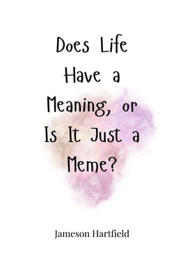 Does Life Have a Meaning, or Is It Just a Meme? by Hartfield, Jameson