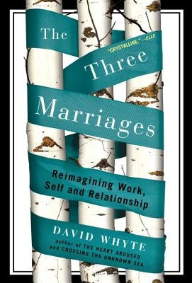 The Three Marriages: Reimagining Work, Self and Relationship by Whyte, David