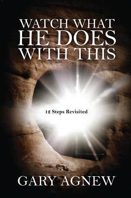 Watch What He Does with This: 12 Steps Revisited by Agnew, Gary