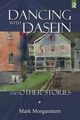 Dancing with Dasein and Other Stories by Morganstern, Mark