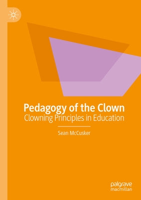 Pedagogy of the Clown: Clowning Principles in Education by McCusker, Sean