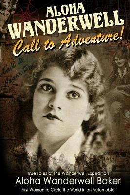 Aloha Wanderwell " Call to Adventure": True Tales of the Wanderwell Expedition, First Women to Circle the World in an Automobile by Productions, Richard Diamond