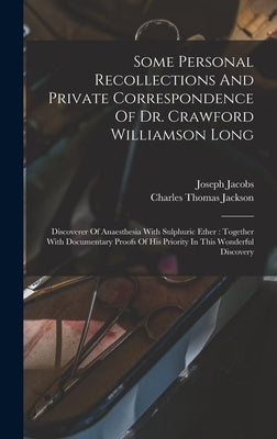 Some Personal Recollections And Private Correspondence Of Dr. Crawford Williamson Long: Discoverer Of Anaesthesia With Sulphuric Ether: Together With by Jacobs, Joseph