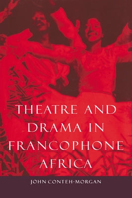Theatre and Drama in Francophone Africa: A Critical Introduction by Conteh-Morgan, John