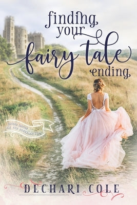 Finding Your Fairy Tale Ending by Cole, Dechari