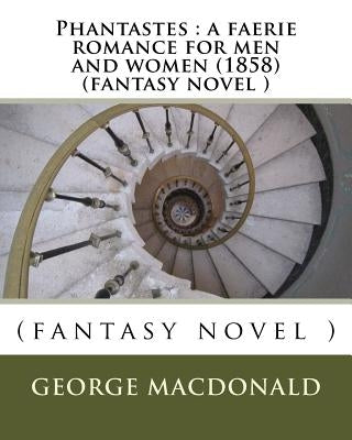 Phantastes: a faerie romance for men and women (1858) (fantasy novel ) by MacDonald, George