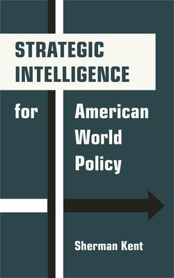 Strategic Intelligence for American World Policy by Kent, Sherman