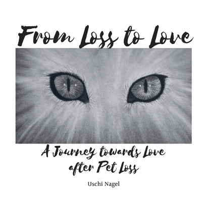 From Loss to Love: A Journey towards Love after Pet Loss by Nagel, Uschi