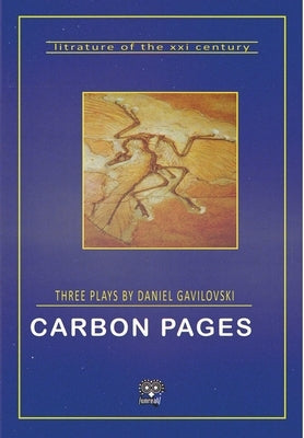 Carbon Pages: Three Plays by Daniel Gavilovski by Gavilovski, Daniel