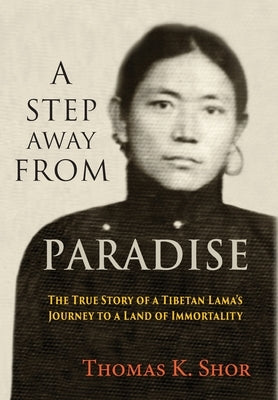 A Step Away from Paradise: The True Story of a Tibetan Lama's Journey to a Land of Immortality by Shor, Thomas K.