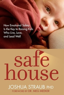 Safe House: How Emotional Safety Is the Key to Raising Kids Who Live, Love, and Lead Well by Straub, Joshua