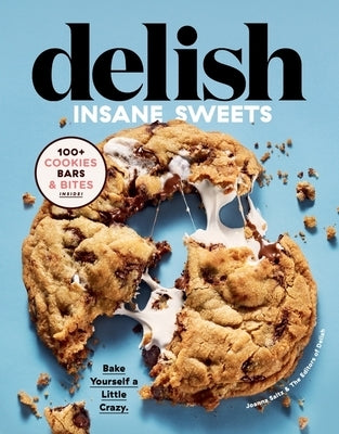 Delish Insane Sweets: Bake Yourself a Little Crazy: 100+ Cookies, Bars, Bites, and Treats by Editors of Delish