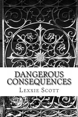 Dangerous Consequences by Scott, Lexxie