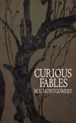 Curious Fables by Montgomery, M. V.