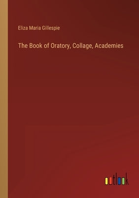 The Book of Oratory, Collage, Academies by Gillespie, Eliza Maria