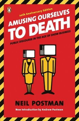 Amusing Ourselves to Death: Public Discourse in the Age of Show Business by Postman, Neil