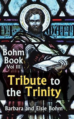 Tribute to the Trinity: Bohm Book Vol III by Bohm, Barbara