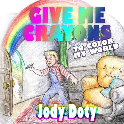 Give Me Crayons To Color My World by Doty, Jody