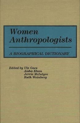 Women Anthropologists: A Biographical Dictionary by Gacs, Ute