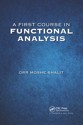 A First Course in Functional Analysis by Shalit, Orr Moshe