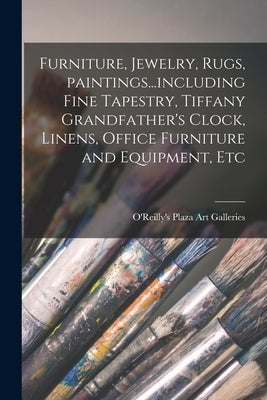 Furniture, Jewelry, Rugs, Paintings...including Fine Tapestry, Tiffany Grandfather's Clock, Linens, Office Furniture and Equipment, Etc by O'Reilly's Plaza Art Galleries