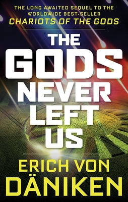 The Gods Never Left Us: The Long Awaited Sequel to the Worldwide Best-Seller Chariots of the Gods by Von Däniken, Erich