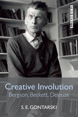 Creative Involution: Bergson, Beckett, Deleuze by Gontarski, S. E.