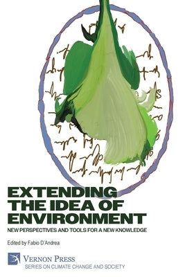 Extending the Idea of Environment: New Perspectives and Tools for a new Knowledge by D'Andrea, Fabio