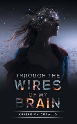 Through the Wires of My Brain by Ceballo, Krisleidy