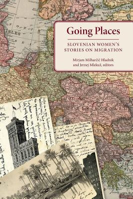 Going Places: Slovenian Women's Stories on Migration by Hkadnik, Mirjam Milharcic