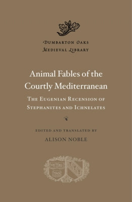 Animal Fables of the Courtly Mediterranean: The Eugenian Recension of Stephanites and Ichnelates by Noble, Alison