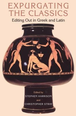 Expurgating the Classics: Editing Out in Greek and Latin by Bloomsbury Publishing