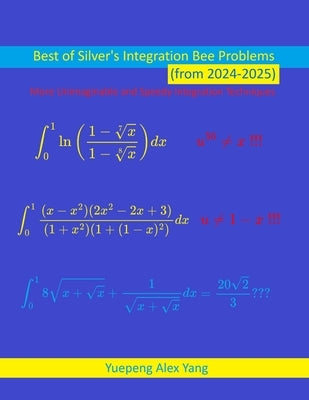 Best of Silver's Integration Bee Problems (from 2024-2025) by Yang, Yuepeng Alex