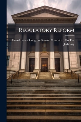 Regulatory Reform: Hearing Before the Committee on the Judiciary, United States Senate, One Hundred Fourth Congress, First Session, on S. 343 ... Marc by United States Congress Senate Committ