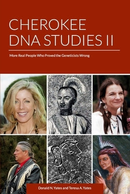Cherokee DNA Studies II: More Real People Who Proved the Geneticists Wrong by Yates, Teresa a.