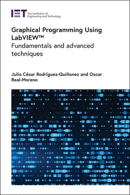 Graphical Programming Using Labview(tm): Fundamentals and Advanced Techniques by Rodríguez-Quiñonez, Julio César