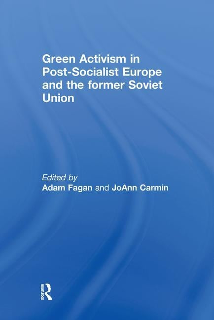 Green Activism in Post-Socialist Europe and the Former Soviet Union by Fagan, Adam