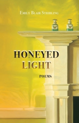 Honeyed Light: Poems by Stribling, Emily Blair