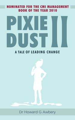 Pixie Dust II: A Tale of Leading Change by Awbery, Howard G.