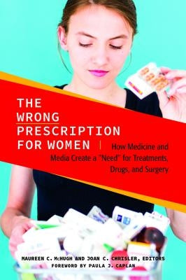 The Wrong Prescription for Women: How Medicine and Media Create a Need for Treatments, Drugs, and Surgery by McHugh, Maureen