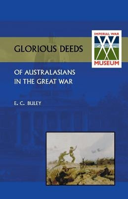 Glorious Deeds of Australasians in the Great War by Buley, E. C.