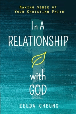 In a Relationship with God: Making Sense of Your Christian Faith by Cheung, Zelda