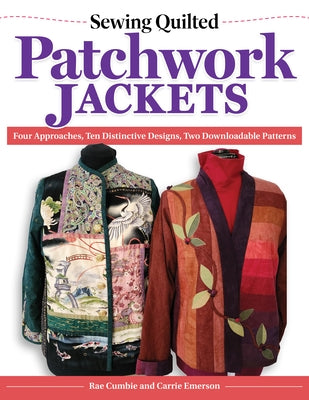 Sewing Quilted Patchwork Jackets: Four Approaches, 10 Distinctive Designs, Two Downloadable Patterns by Cumbie, Rae