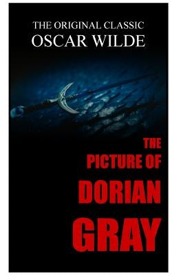 The Picture of Dorian Gray - The Original Classic by Oscar Wilde by Wilde, Oscar