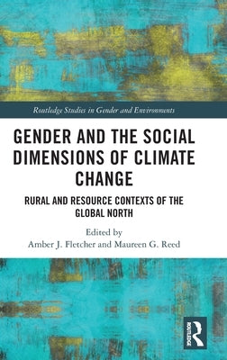 Gender and the Social Dimensions of Climate Change: Rural and Resource Contexts of the Global North by Fletcher, Amber J.