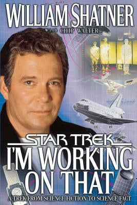 I'm Working on That: A Trek from Science Fiction to Science Fact by Shatner, William