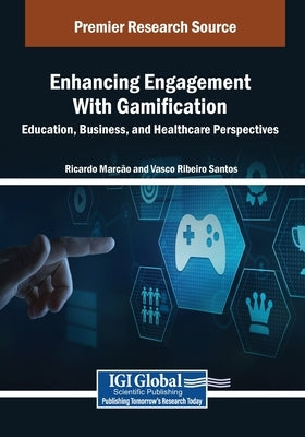 Enhancing Engagement With Gamification: Education, Business, and Healthcare Perspectives by Marcão, Ricardo
